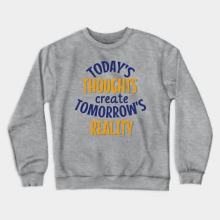 Today's thoughts create tomorrow's reality manifest quotes Crewneck Sweatshirt